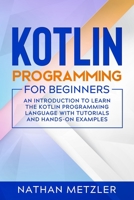 Kotlin Programming for Beginners: An Introduction to Learn the Kotlin Programming Language with Tutorials and Hands-On Examples B08WYG56LZ Book Cover