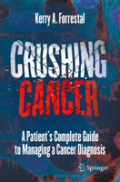 Crushing Cancer: A Patient’s Complete Guide to Managing a Cancer Diagnosis 3032342635 Book Cover