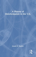 A History of Disinformation in the U.S. 1032363630 Book Cover
