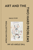 Art and the Two Hard Problems: The Story of an African Collection 1646570596 Book Cover