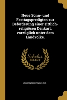 Neue Sonn- und Festtagspredigten zur Bef�rderung einer sittlich-religi�sen Denkart, vorz�glich unter dem Landvolke. 1278631453 Book Cover
