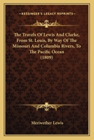 The Travels Of Lewis And Clarke, From St. Louis, By Way Of The Missouri And Columbia Rivers, To The Pacific Ocean 1166185257 Book Cover