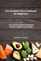 The Complete Keto Cookbook for Beginners: Your Essential Guide to Ketogenic Recipes to Improve your Health 1803012110 Book Cover