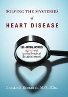 Solving the Mysteries of Heart Disease: Life-Saving Answers Ignored by the Medical Establishment 0999847201 Book Cover