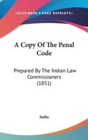 A Copy Of The Penal Code: Prepared By The Indian Law Commissioners 1166457095 Book Cover