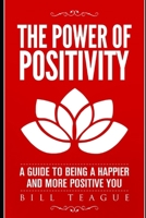 The Power of Positivity: A Guide to Being a Happier and More Positive You 1974477568 Book Cover