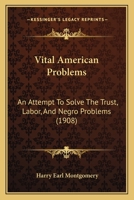 Vital American Problems: An Attempt To Solve The Trust, Labor, And Negro Problems 1120952549 Book Cover