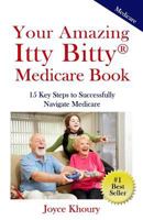 Your Amazing Itty Bitty Medicare Book: 15 Key Steps to Successfully Navigate Medicare. 0999221116 Book Cover