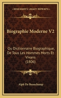 Biographie Moderne V2: Ou Dictionnaire Biographique, De Tous Les Hommes Morts Et Vivans (1806) 116004726X Book Cover