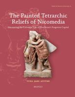 The Painted Tetrarchic Reliefs of Nicomedia: Uncovering the Colourful Life of Diocletian's Forgotten Capital 2503594786 Book Cover