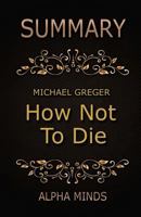 Summary: How Not To Die by Dr. Michael Greger: Discover the Foods Scientifically Proven to Prevent and Reverse Disease 1544227809 Book Cover