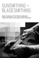 Gunsmithing + Bladesmithing: Best Collection for Real Crafsmen: Step-By-Step Instruction with Pictures 1725725401 Book Cover