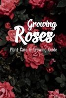 Growing Roses: Plant Care & Growing Guide: Caring Rose Guide B09CRLX97G Book Cover