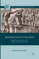 Reformations of the Body: Idolatry, Sacrifice, and Early Modern Theater 1349440299 Book Cover