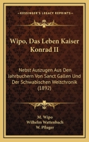 Wipo, Das Leben Kaiser Konrad II: Nebst Auszugen Aus Den Jahrbuchern Von Sanct Gallen Und Der Schwabischen Weltchronik (1892) 1167467612 Book Cover