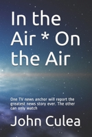In the Air * On the Air: One TV news anchor will report the greatest news story ever. The other can only watch 1521897565 Book Cover