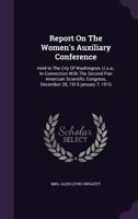 Report On the Women'S Auxiliary Conference: Held in the City of Washington, U.S.a., in Connection with the Second Pan American Scientific Congress, December 28, 1915-January 7, 1916 1356984029 Book Cover