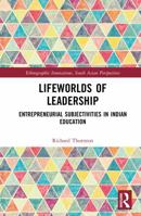 Lifeworlds of Leadership: Entrepreneurial Subjectivities in Indian Education (Ethnographic Innovations, South Asian Perspectives) 1032772077 Book Cover