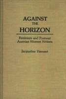 Against the Horizon: Feminism and Postwar Austrian Women Writers (Contributions in Women's Studies) 0313258635 Book Cover