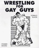 Wrestling for Gay Guys: Overcoming Problems, Fears and Hang-ups 095067821X Book Cover