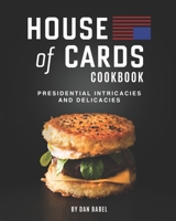 House of Cards Cookbook: Presidential Intricacies and Delicacies B09SXJVXMV Book Cover