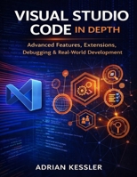 Visual Studio Code in Depth: Advanced Features, Extensions, Debugging & Real-World Development (Devpath series) B0GN2S9X1X Book Cover