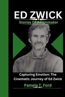 ED ZWICK: Stories Of A Filmmaker Capturing Emotion: The Cinematic Journey of Ed Zwick B0CTX93YZ5 Book Cover
