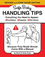 Safe Baby Handling Tips (Revised and Even Safer Edition): Because They Really Should Come with a Manual B0FGX6BF59 Book Cover