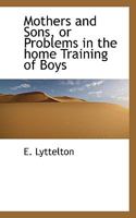 Mothers and Sons, or Problems in the home Training of Boys 1437071031 Book Cover