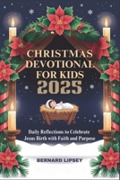 CHRISTMAS DEVOTIONAL FOR KIDS 2025: Daily Reflections to Celebrate Jesus Birth with Faith and Purpose B0FXMXWZBN Book Cover