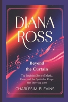 DIANA ROSS: Beyond the Curtain – The Inspiring Story of Music, Fame, and the Spirit that Keeps Her Thriving at 80 B0F3TRWPXC Book Cover