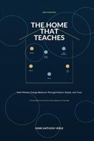 The Home That Teaches: How parents Change Behavior Through Pattern, Repair, and Trust. B0H6FK1CRN Book Cover