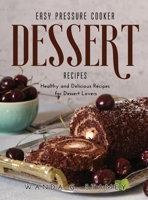 Easy Pressure Cooker Dessert Recipes: Healthy and Delicious Recipes for Dessert Lovers null Book Cover