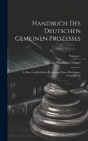 Handbuch Des Deutschen Gemeinen Prozesses: In Einer Ausführlichen Erörterung Seiner Wichtigsten Gegenstände; Volume 1 1020976942 Book Cover