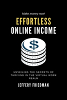 EFFORTLESS ONLINE INCOME: Unveiling the Secrets of Thriving in the Virtual Work Realm B0CJ485Q9G Book Cover