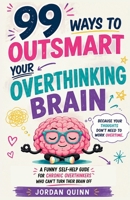 99 Ways to Outsmart Your Overthinking Brain: A Funny Self-Help Guide for Chronic Overthinkers Who Can't Turn Their Brain Off B0H94MQZCZ Book Cover