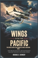 Wings Over the Pacific: The Untold Story of Air Combat in WWII's Southern Skies: How the South Pacific Air War Reshaped Military Strategy and Global Power B0FHF3YKY9 Book Cover