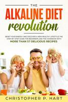 The Alkaline Diet Revolution: Reset Your Energy and Discover A New Healthy Lifestyle The Step-By-Step Guide for Beginners and The Cookbook with More Than 57 Delicious Recipes 1073545350 Book Cover