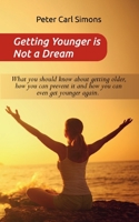 Getting Younger is Not a Dream: What you should know about getting older, how you can prevent it and how you can even get younger again. - The Fountain of youth - program 1639203028 Book Cover