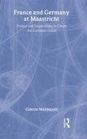 France and Germany at Maastricht: Politics and Negotiations to Create the European Union (Garland Reference Library of Social Science) 0815321953 Book Cover