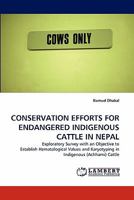 CONSERVATION EFFORTS FOR ENDANGERED INDIGENOUS CATTLE IN NEPAL: Exploratory Survey with an Objective to Establish Hematological Values and Karyotyping in Indigenous (Achhami) Cattle 3843379696 Book Cover