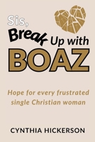 Sis, Break Up with Boaz: Hope for every frustrated single Christian woman B0G1FS8QPX Book Cover