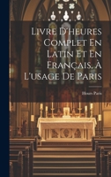 Livre D'heures Complet En Latin Et En Français, À L'usage De Paris 1022734970 Book Cover