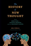 The History of New Thought: From Mind Cure to Positive Thinking and the Prosperity Gospel 0877853487 Book Cover