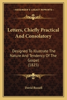 Letters, Chiefly Practical and Consolatory: Designed to Illustrate the Nature and Tendency of the Gospel 1165543907 Book Cover