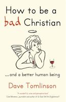 How to Be a Bad Christian: ... and a Better Human Being 1444703838 Book Cover