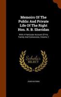 Memoirs Of The Public And Private Life Of The Right Hon. R. B. Sheridan: With A Particular Account Of His Family And Connexions, Volume 2... 1378852206 Book Cover