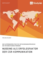 Nudging als Erfolgsfaktor der CSR-Kommunikation. Wie Unternehmen positive Entscheidungsprozesse bei Mitarbeitenden f�rdern 3960959826 Book Cover