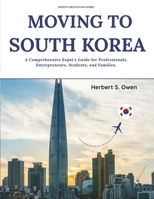 Moving to South Korea: A Comprehensive Expat's Guide for Professionals, Entrepreneurs, Students, and Families. (The Smooth Relocation Guides) B0F5BQLFYD Book Cover