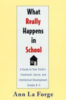 What Really Happens in School: A Guide to Your Child's Emotional, Social... 0786882115 Book Cover